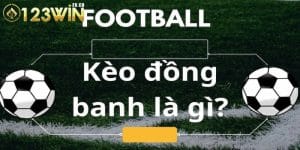 Kèo Đồng Banh Là Gì? Kinh nghiệm chơi độ kèo đồng banh